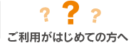 ご利用がはじめての方へ